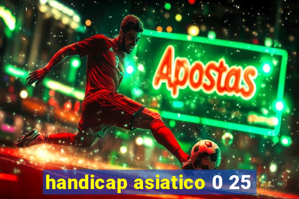 handicap asiatico 0 25